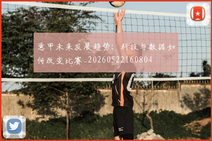 意甲未来发展趋势：科技与数据如何改变比赛_20260522160804