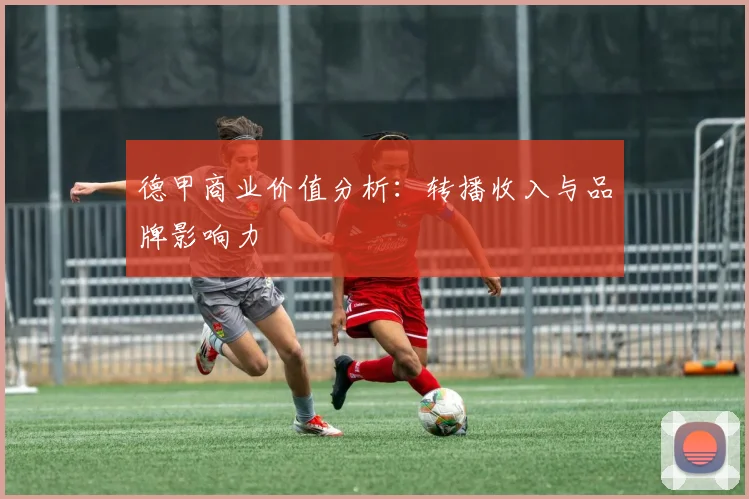 德甲商业价值分析：转播收入与品牌影响力