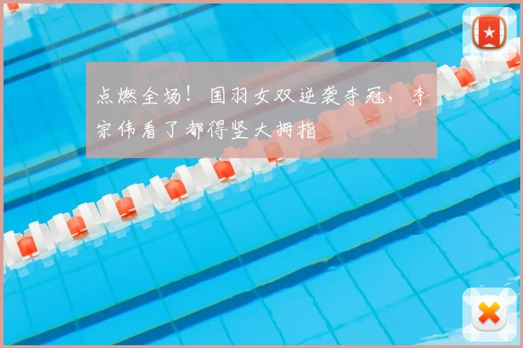 点燃全场！国羽女双逆袭夺冠，李宗伟看了都得竖大拇指