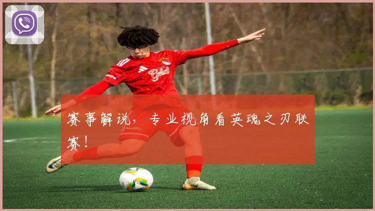 赛事解说,专业视角看英魂之刃联赛!