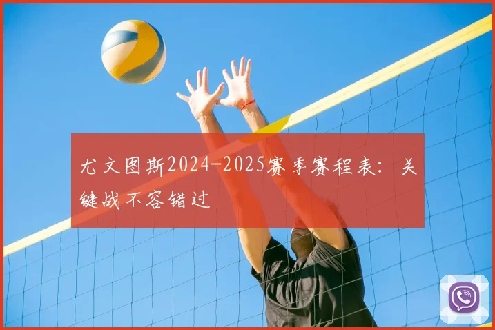尤文图斯2024-2025赛季赛程表:关键战不容错过