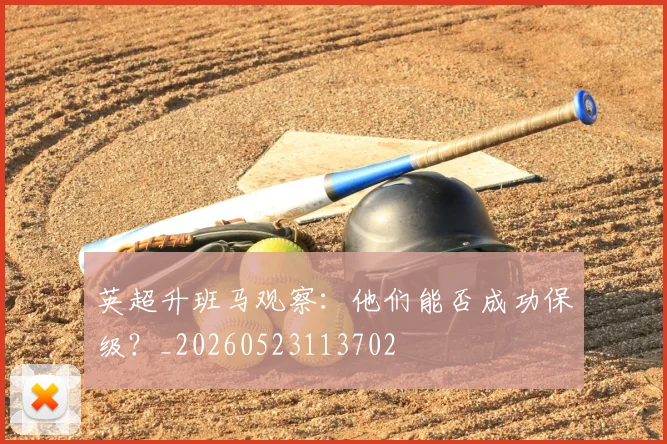 英超升班马观察：他们能否成功保级？_20260523113702