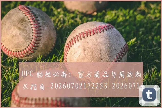 UFC 粉丝必备：官方商品与周边购买指南_20260702172253_20260714215755